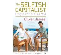 The Selfish Capitalist: Origins of Affluenza by James, Oliver [18 December 2008]