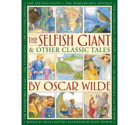 The Selfish Giant & Other Classic Tales by Oscar Wilde: Retellings of The Nightingale and the Rose, The Devoted Friend, The Remarkable Rocket, The Young King, The Happy Prince, and The Selfish Giant