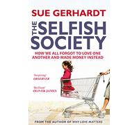 The Selfish Society: How We All Forgot to Love One Another and Made Money Instead