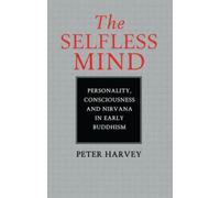 The Selfless Mind: Personality, Consciousness and Nirvana in Early Buddhism