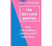The Selflove Mantra: A Revolutionary Manual to Boost Self-Esteem, Acknowledge Your Worth, and Discover True Happiness