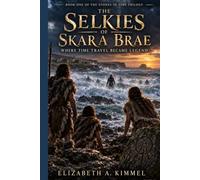 The Selkies of Skara Brae: Where Time Travel Became Legend (The Stones of Time Trilogy)