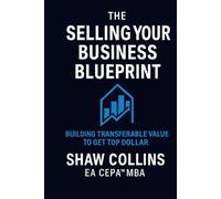 The Sell Your Business Blueprint: Get Premium Pricing In The Shortest Time Possible
