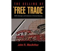 The Selling of "Free Trade": NAFTA, Washington, and the Subversion of American Democracy