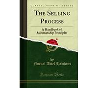 The Selling Process: A Handbook of Salesmanship Principles (Classic Reprint)