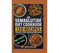 The Semaglutide Diet Cookbook: 120 High-Protein, Low-Carb Recipes That Help You Drop Pounds and Curb Cravings (The GLP-1 Life Series: Weight Loss, Health, and Wellness Made Practical)