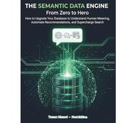 The Semantic Data Engine: From Zero to Hero: How to Upgrade Your Database to Understand Human Meaning, Automate Recommendations, and Supercharge ... Using SQL & AI : From Zero to Hero Series.)