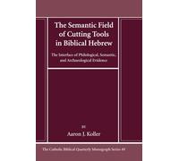 The Semantic Field of Cutting Tools in Biblical Hebrew: The Interface of Philological, Semantic, and Archaeological Evidence (Catholic Biblical Quarterly Monograph Series)