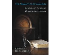 The Semantics of Analogy: Rereading Cajetan's De Nominum Analogia