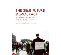 The Semi-Future Democracy : A Liberal Theory of the Long-Term View