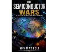 The Semiconductor Wars: How the Battle for Chips Is Reshaping the World (The Global Fault Lines Series)