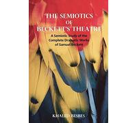 The Semiotics of Beckett's Theatre: A Semiotic Study of the Complete Dramatic Works of Samuel Beckett