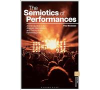 The Semiotics of Performances: An Introduction to the Analysis, Interpretation, and Theory of the Performing Arts