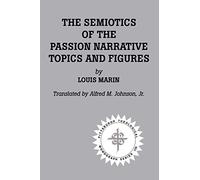 The Semiotics of the Passion Narrative: Topics and Figures (The Pittsburgh theological monograph series; 25)