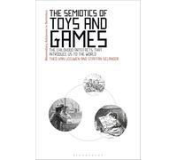 The Semiotics of Toys and Games: The Childhood Artefacts that Introduce Us to the World (Bloomsbury Advances in Semiotics)