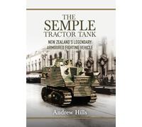 The 'Semple' Tractor Tank: New Zealand's Legendary Armoured Fighting Vehicle