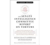 The Senate Intelligence Committee Report on Torture (Academic Edition): Executive Summary of the Committee Study of the Central Intelligence Agency's Detention and Interrogation Program