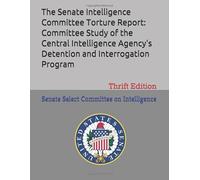 The Senate Intelligence Committee Torture Report: Committee Study of the Central Intelligence Agency's Detention and Interrogation: Thrift Edition