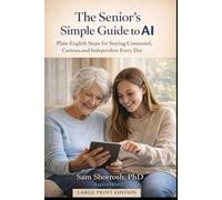 The Senior Adult’s Simple Guide to AI: Plain-English Steps for Staying Connected, Curious, and Independent Every Day (Savvy Seniors in a Changing World)