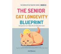 The Senior Cat Longevity Blueprint: A Complete Guide to Managing Arthritis, Cognitive Decline, and the Subtle Signs of Pain in the Golden Years (The Complete Cat Mastery Series)