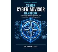 The Senior Cyber Advisor Handbook: Contracting, Embassy Operations, and Partner-Nation Cyber Capacity Building (Cyber Professional Handbooks)