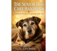 The Senior Dog Care Handbook: A Complete, Science-Based Guide to Keeping Your Aging Dog Healthy, Comfortable, and Happy in the Golden Years