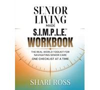The Senior Living Made S.I.M.P.L.E. Workbook: The Real-World Toolkit for Navigating Senior Care - One Checklist at a Time