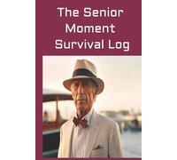 The Senior Moment Survival Log: Because Forgetting Is Inevitable-Laughing About It Is Optional
