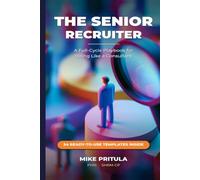 The Senior Recruiter: A Full-Cycle Playbook for Hiring Like a Consultant
