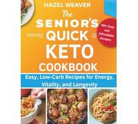 The Senior’s Quick Keto Cookbook: Easy, Low-Carb Recipes for Energy, Vitality, and Longevity