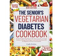 THE SENIOR’S VEGETARIAN DIABETES COOKBOOK: 84 Days Healthy Meal Plan & 100+ Easy Low carb, Low Sugar Recipes to Manage Blood Sugar Levels with Plant Based Diet for Beginners (Grocery List Included)