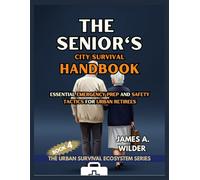 THE SENIOR'S CITY SURVIVAL HANDBOOK: Essential Emergency Prep and Safety Tactics for Urban Retirees (The Urban Survival Ecosystem Series)