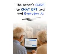 The Senior's Guide to ChatGPT and Everyday AI (AI for Seniors)