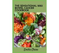 The Sensational 2023 Bowel Cancer Diet Cookbook: Helpful Comforting Recipes for treating and recovery