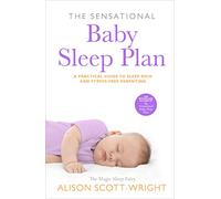 The Sensational Baby Sleep Plan: a practical guide to sleep-rich and stress-free parenting from recognised sleep guru Alison Scott-Wright