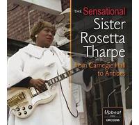 The Sensational Sister Rosetta Tharpe from Carnegie Hall to Antibes - The Sensational Sister Rosetta Tharpe from Carnegie Hall to Antibes
