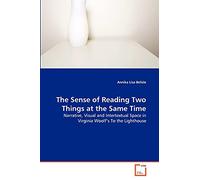 The Sense of Reading Two Things at the Same Time: Narrative, Visual and Intertextual Space in Virginia Woolf's To the Lighthouse