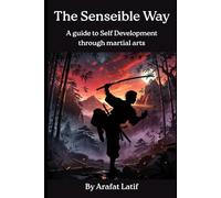 The Senseible Way: A guide to self development through martial arts