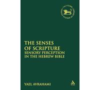 The Senses of Scripture: Sensory Perception in the Hebrew Bible: 545 (The Library of Hebrew Bible/Old Testament Studies)