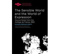 The Sensible World and the World of Expression: Course Notes from the Collège de France, 1953 (Studies in Phenomenology and Existential Philosophy)