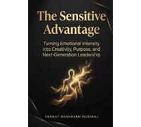 The Sensitive Advantage: Turning Emotional Intensity into Creativity, Purpose, and Next-Generation Leadership