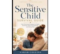 The Sensitive Child Survival Guide: Calm Parenting Strategies for Highly Emotional, Easily Overwhelmed, and Intense Kids (Calm parenting reset serie)