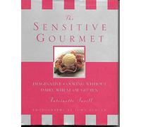 The Sensitive Gourmet: Imaginative Cooking without Wheat, Gluten or Dairy