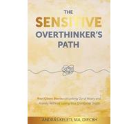 The Sensitive Overthinker’s Path: Real Client Stories on Letting Go of Worry and Anxiety Without Losing Your Emotional Depth