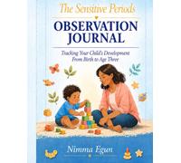 The Sensitive Period Journal: Tracking Your Child's Development From Birth to Age Three