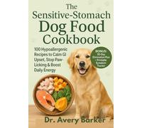 The Sensitive-Stomach Dog Food Cookbook: 100 Hypoallergenic Recipes to Calm GI Upset, Stop Paw-Licking & Boost Daily Energy