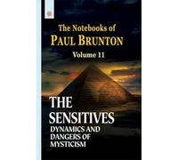 The Sensitives: Dynamics and Dangers of Mysticism: The Notebooks of Paul Brunton: Volume 11