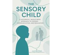 The Sensory Child: A Systematic, Whole-Body Approach to Feeding, Communication, and Regulation for Parents, Educators, and Medical Professionals