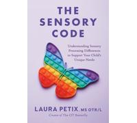 The Sensory Code : Understanding Sensory Processing Differences to Support Your Child's Unique Needs