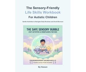 The Sensory-Friendly Life Skills Workbook for Autistic Children: Gentle Activities to Build Executive Functioning, Navigate Daily Routines, and Manage Masking Burnout (Ages 8-12)